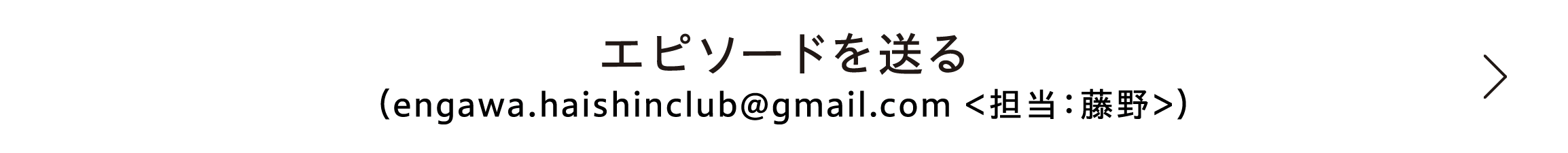 エピソードを送る （engawa.haishinclub@gmail.com<担当：藤野>）